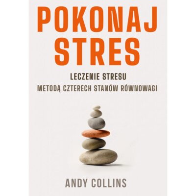 Pokonaj stres. Leczenie stresu metodą czterech stanów równowagi Andy Collins