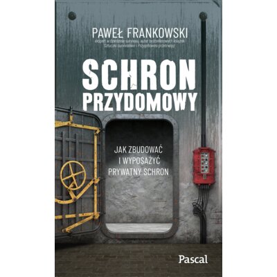 Schron przydomowy. Jak zbudować i wyposażyć prywatny schron Paweł Frankowski