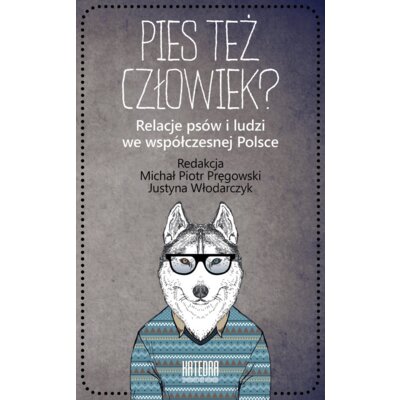 Pies też człowiek? Relacje psów i ludzi we współczesnej Polsce Piotr Michał Pręgowski