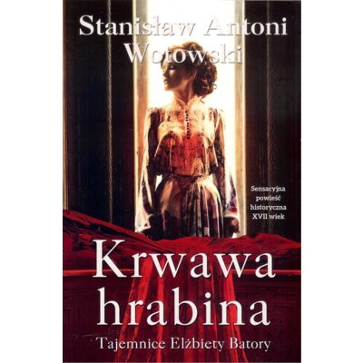 Krwawa hrabina. Tajemnice Elżbiety Batory Stanisław Antoni Wotowski