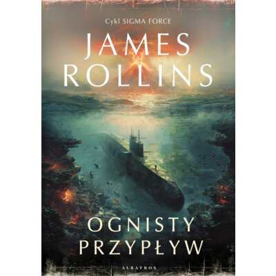Ognisty przypływ. Sigma Force. Tom 17 James Rollins