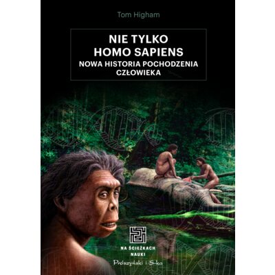 Nie tylko Homo sapiens. Nowa historia pochodzenia człowieka Tom Higham