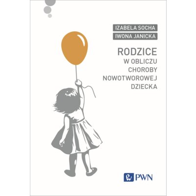 Rodzice w obliczu choroby nowotworowej dziecka Iwona Janicka