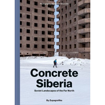 Concrete Siberia. Soviet Lanscapes of the Far North Zupagrafika