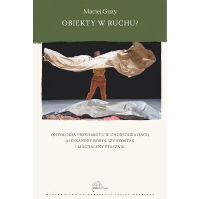 Obiekty w ruchu? Ontologia przedmiotu w choreografiach Aleksandry Borys, Izy Szostak i Magdaleny Ptasznik Maciej Guzy