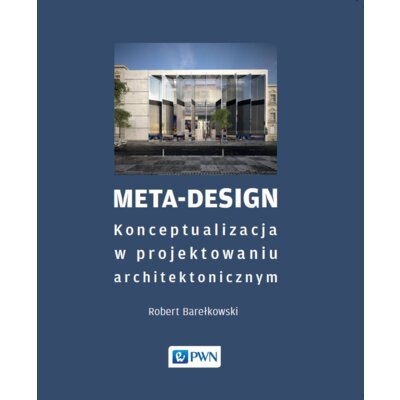 Meta-Design. Konceptualizacja w projektowaniu architektonicznym Robert K Barełkowski