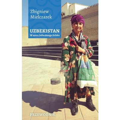 Uzbekistan. W sercu Jedwabnego Szlaku Zbigniew Mielczarek