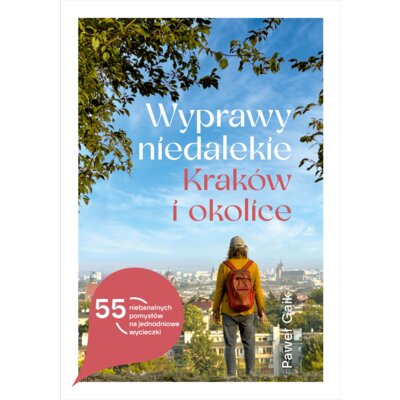 Wyprawy niedalekie. Kraków i okolice Paweł Gaik