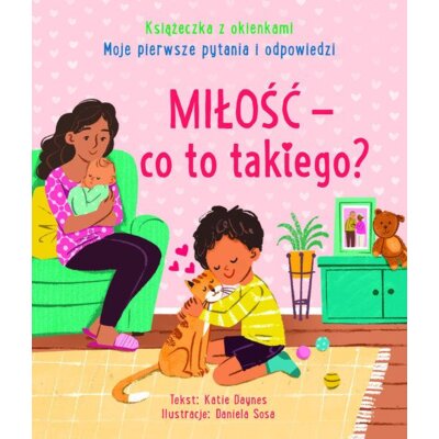 Miłość - co to takiego? Moje pierwsze pytania i odpowiedzi. Książeczka z okienkami Katie Daynes