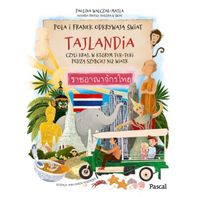 Pola i Franek odkrywają świat. Tajlandia, czyli kraj, w którym tuk-tuki pędzą szybciej niż wiatr Paulina Walczak-Matla