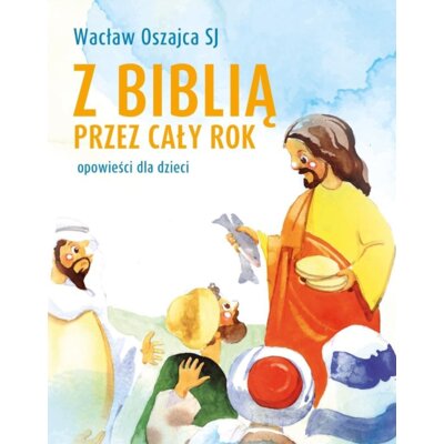 Z Biblią przez cały rok. Opowieści dla dzieci Wacław Oszajca