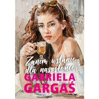 Zanim wstanie dla nas słońce Gabriela Gargaś