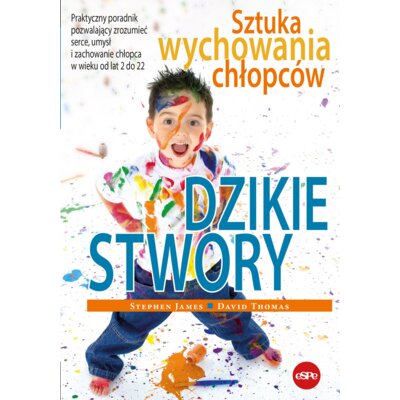 Dzikie stwory Sztuka wychowania chłopców James Stephen
