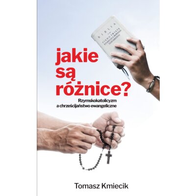 Jakie są różnice? Rzymskokatolicyzm a chrześcijaństwo ewangeliczne Tomasz Kmiecik