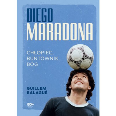Diego Maradona. Chłopiec, buntownik, bóg Guillem Balagué