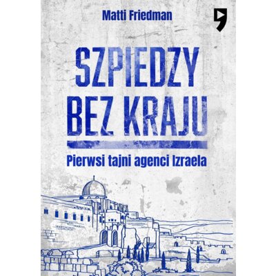 Szpiedzy bez kraju. Pierwsi tajni agenci Izraela Matti Friedman