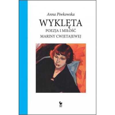 Wyklęta. Poezja i miłość Mariny Cwietajewej Anna Piwkowska