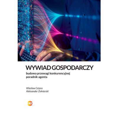 Wywiad gospodarczy. Jak legalnie zbudować przewagę. Poradnik agenta Aleksander Żołnierski