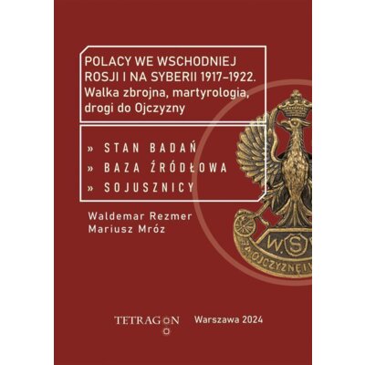 Polacy we wschodniej Rosji i na Syberii 1917–1922. Walka zbrojna, martyrologia, drogi do Ojczyzny. Stan badań, baza źródłłowa, sojusznicy Praca zbiorowa