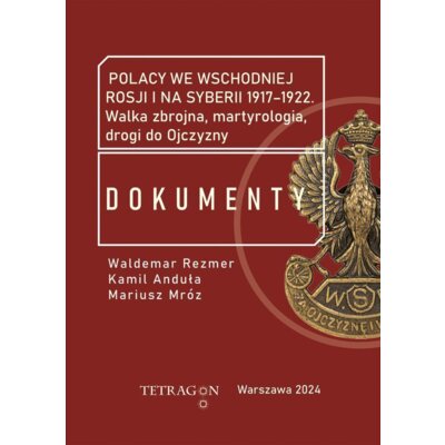 Polacy we wschodniej Rosji i na Syberii 1917–1922. Dokumenty. Walka zbrojna, martyrologia, drogi do Ojczyzny Praca zbiorowa