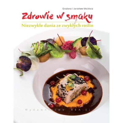 Zdrowie w smaku.Niezwykłe dania ze zwykłych roślin Grażyna Uścińska