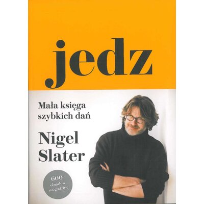 Jedz. Mała księga szybkich dań Nigel Slater