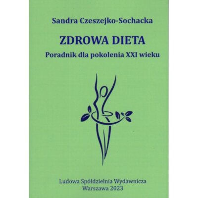 Zdrowa dieta Poradnik dla pokolenia XXI wieku Sandra Czeszejko-Sochacka