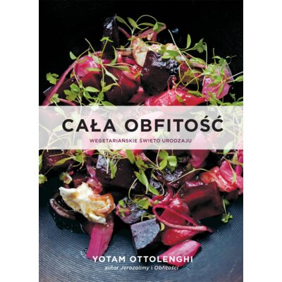 Cała obfitość. Wegetariańskie święto urodzaju Yotam Ottolenghi