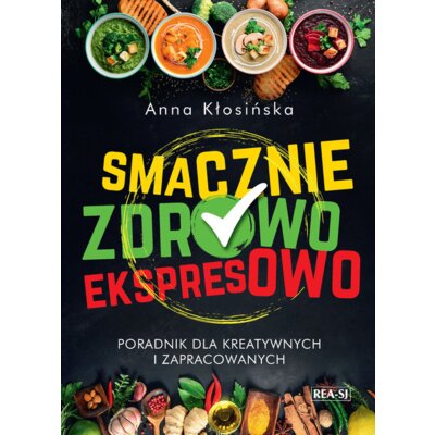 Smacznie, zdrowo, ekspresowo Anna Kłosińska