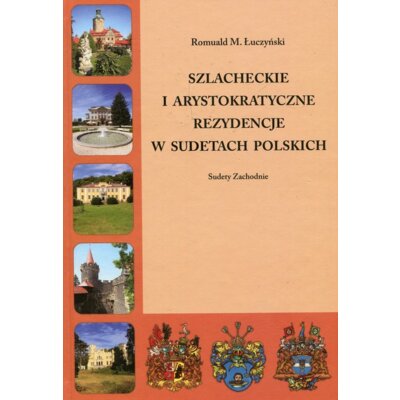Szlacheckie i arystokratyczne rezydencje w Sudetach Polskich Sudety Zachodnie Romuald M Łuczyński