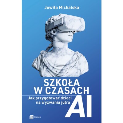 Szkoła w czasach AI. Jak przygotować dzieci na wyzwania jutra Jowita Michalska
