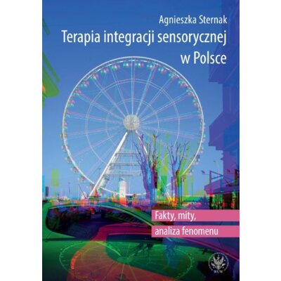 Terapia integracji sensorycznej w Polsce. Fakty, mity, analiza fenomenu Agnieszka Sternak