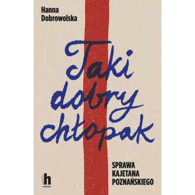 Taki dobry chłopak. Sprawa Kajetana Poznańskiego Hanna Dobrowolska