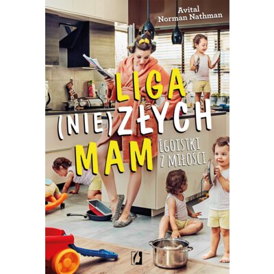 Liga (nie)złych mam. Egoistki z miłości Norman Avital Nathman