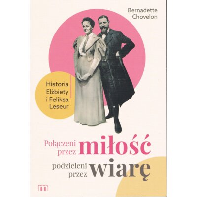 Połączeni przez miłość, podzieleni przez wiarę. Elżbieta i Feliks Leseur Bernadette Chovelon