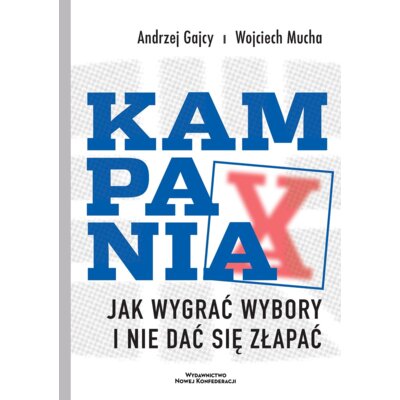 Kampania. Jak wygrać wybory i nie dać się złapać Wojciech Mucha