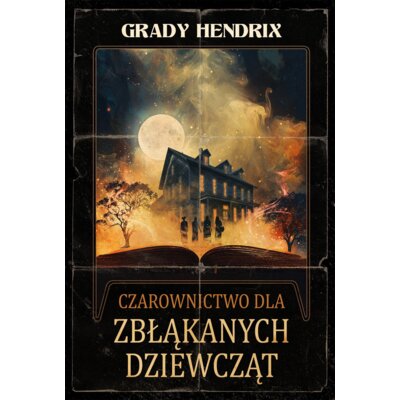 Czarownictwo Dla Zbłąkanych Dziewcząt Grady Hendrix