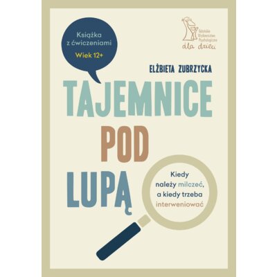 Tajemnice pod lupą. Kiedy należy milczeć, a kiedy trzeba interweniować Elżbieta Zubrzycka