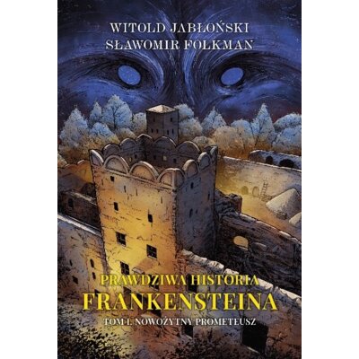 Nowożytny Prometeusz. Prawdziwa historia Frankensteina. Tom 1 Witold Jabłoński