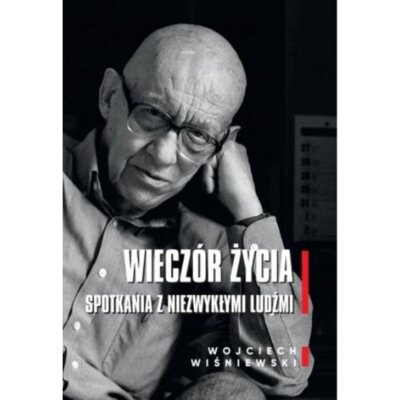 Wieczór życia. Spotkania z niezwykłymi ludźmi Wojciech Wiśniewski