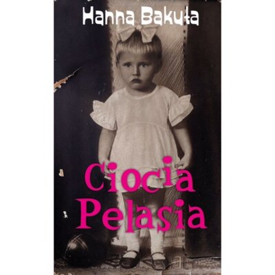 Ciocia Pelasia Hanna Bakuła