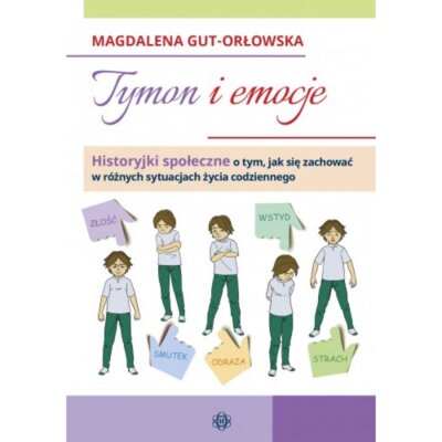Tymon i emocje historyjki społeczne o tym jak się zachować w różnych sytuacjach życia codziennego Magdalena Gut-Orłowska