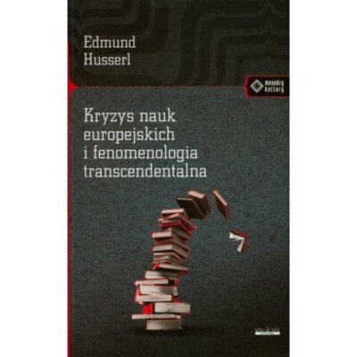 Kryzys nauk europejskich i fenomenologia transcendentalna Edmund Husserl