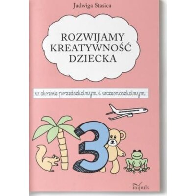 Rozwijamy kreatywność dziecka w okresie przedszkolnym i wczesnoszkolnym Klasa 3 Jadwiga Stasica