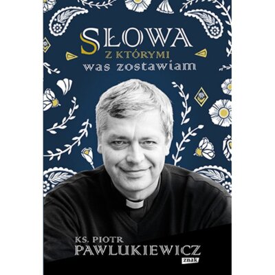 Słowa, z którymi was zostawiam Piotr Pawlukiewicz