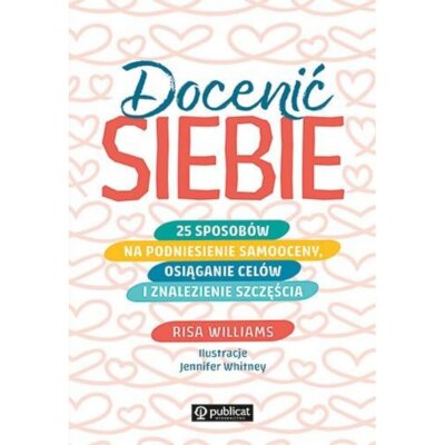 Docenić siebie. 25 sposobów na podniesienie samooceny, osiąganie celów i znalezienie szczęścia Risa Williams
