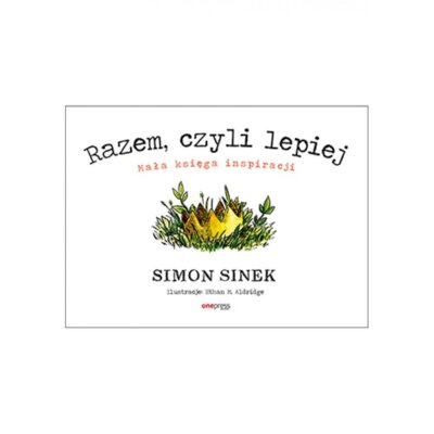 Razem, czyli lepiej. Mała księga inspiracji Simon Sinek