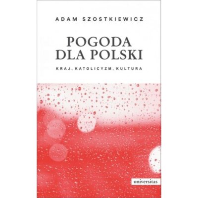 Pogoda dla Polski. Kraj, katolicyzm, kultura Adam Szostkiewicz