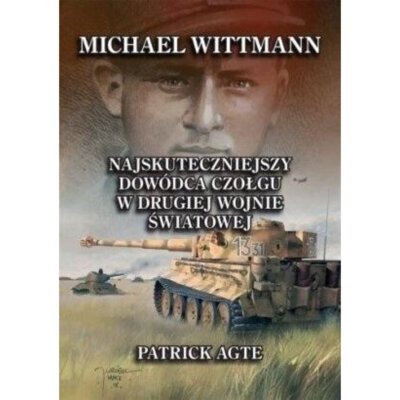 Michael Wittmann. Najskuteczniejszy dowódca... Patrick Agte