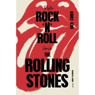 To tylko rock’n’roll. Zawsze The Rolling Stones Rich Cohen